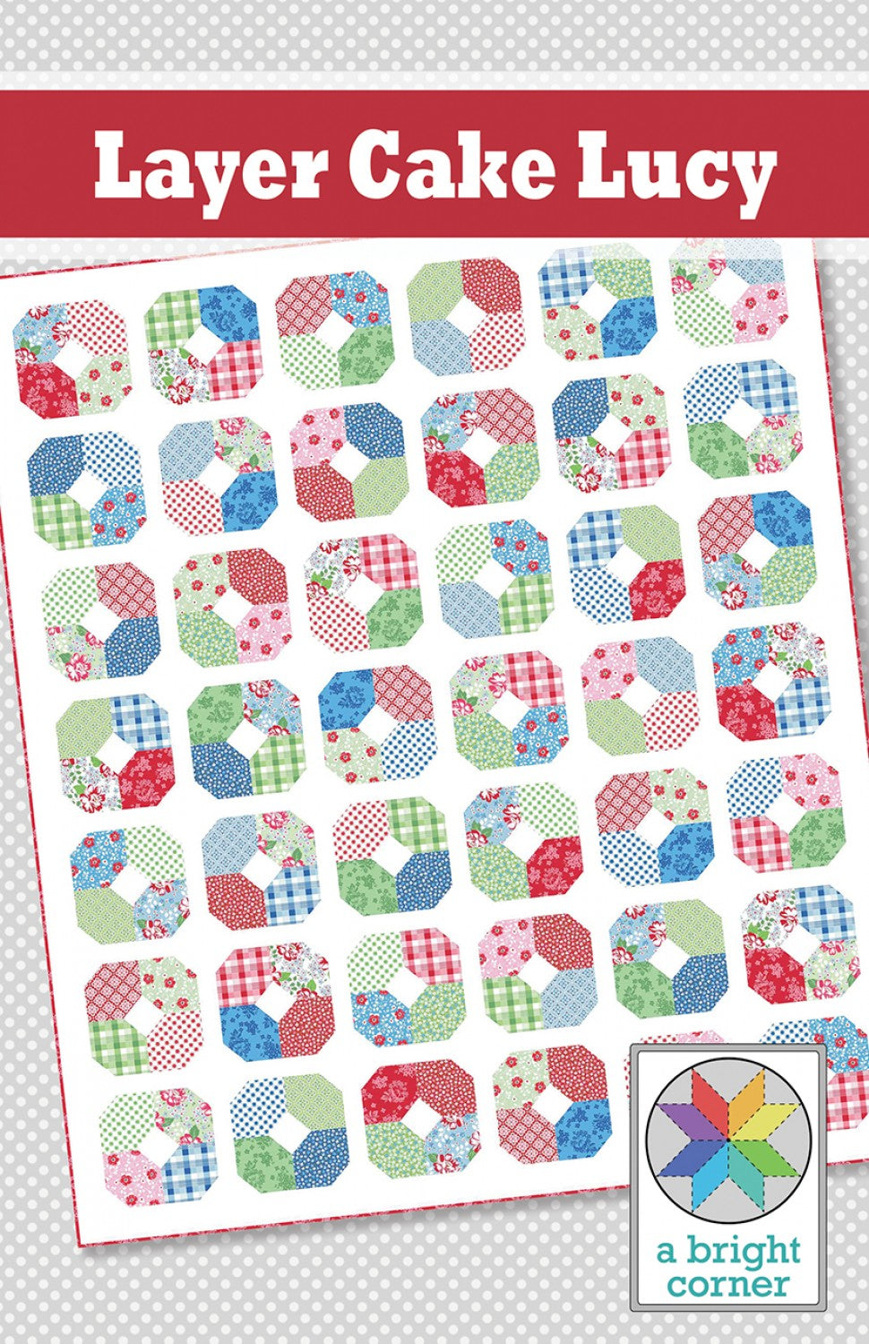 Layer Cake Lucy - Quilt Pattern - A Bright Corner